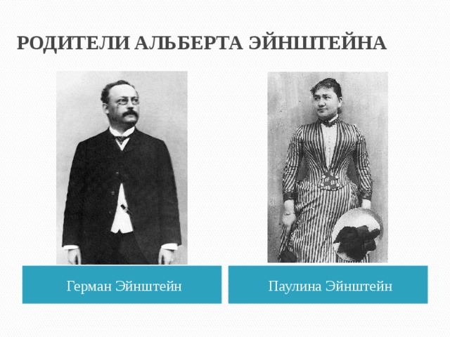 РОДИТЕЛИ АЛЬБЕРТА ЭЙНШТЕЙНА Герман Эйнштейн Паулина Эйнштейн 