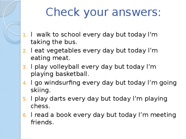 I take to work. I to School every Day. I walk to School every Day. I to go to School every Day. I am go to School every Day.