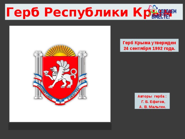 Герб Республики Крым Герб Крыма утвержден 24 сентября 1992 года. Авторы герба :  Г. Б. Ефатов,  А. В. Мальгин. 