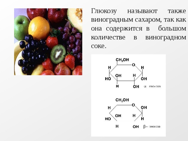 Глюкозу называют также виноградным сахаром, так как она содержится в большом количестве в виноградном соке. 