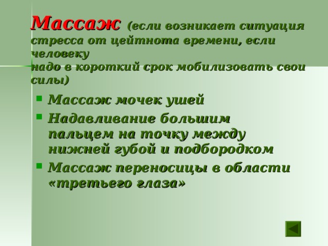 Массаж (если возникает ситуация  стресса от цейтнота времени, если человеку  надо в короткий срок мобилизовать свои силы) Массаж мочек ушей Надавливание большим пальцем на точку между нижней губой и подбородком Массаж переносицы в области «третьего глаза» 