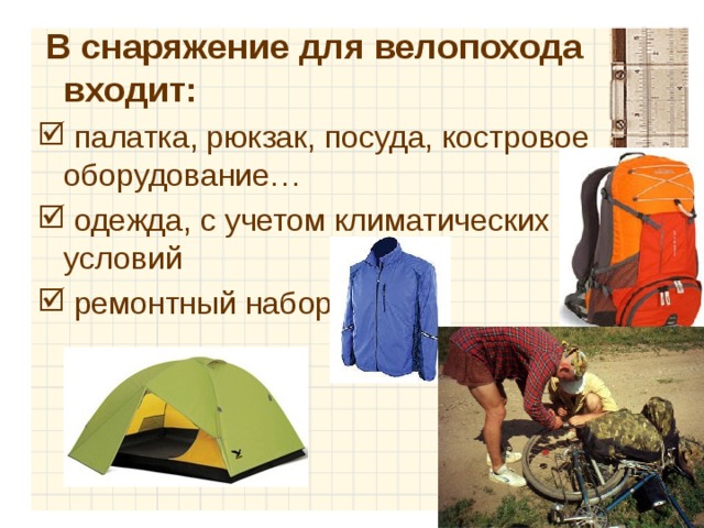  В снаряжение для велопохода входит:  палатка, рюкзак, посуда, костровое оборудование…  одежда, с учетом климатических условий  ремонтный набор 