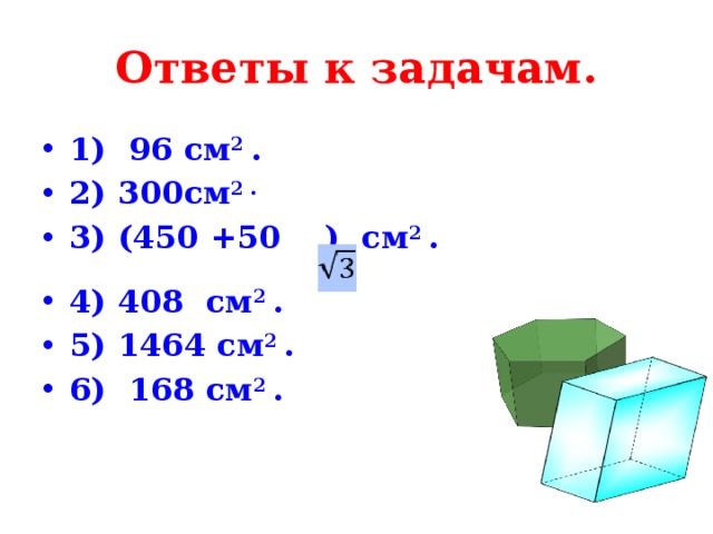 Ответы к задачам. 1) 96 см 2 . 2) 300см 2 . 3) (450 +50 ) см 2 .  4) 408 см 2 . 5) 1464 см 2 . 6) 168 см 2 .  