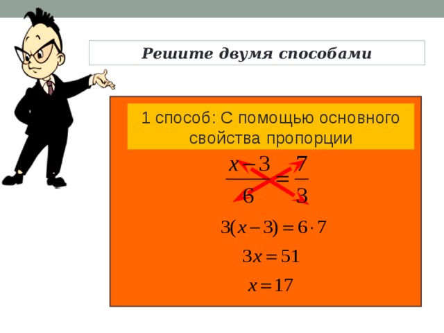 Решите двумя способами 1 способ: С помощью основного свойства пропорции 