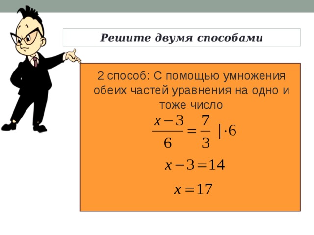 Решить 2 способами. Умножение и деление обеих частей уравнения на одно и тоже число. Умножить обе части уравнения. Умножение обеих частей уравнения на одно и тоже число. Умножить уравнение на обе части уравнения.