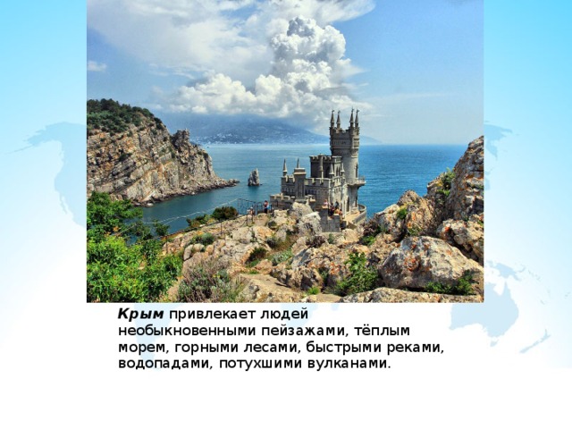 Крым привлекает людей необыкновенными пейзажами, тёплым морем, горными лесами, быстрыми реками, водопадами, потухшими вулканами. 