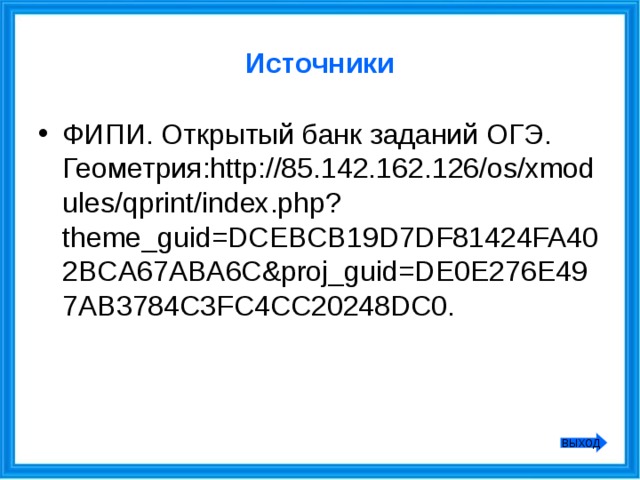 Источники ФИПИ. Открытый банк заданий ОГЭ. Геометрия:http://85.142.162.126/os/xmodules/qprint/index.php?theme_guid=DCEBCB19D7DF81424FA402BCA67ABA6C&proj_guid=DE0E276E497AB3784C3FC4CC20248DC0. ВЫХОД 