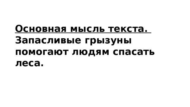 Основная мысль текста. Запасливые грызуны помогают людям спасать леса. 