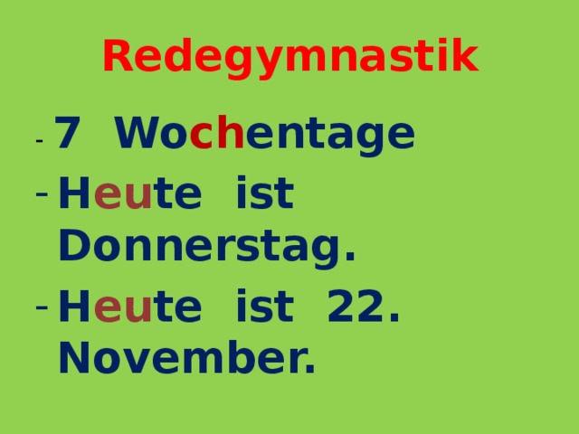 Redegymnastik - 7 Wo ch entage H eu te ist Donnerstag. H eu te ist 22. November. 