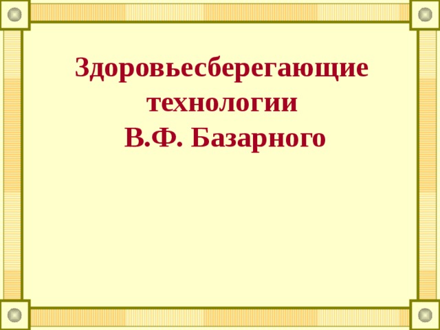 Здоровьесберегающие технологии  В.Ф. Базарного 