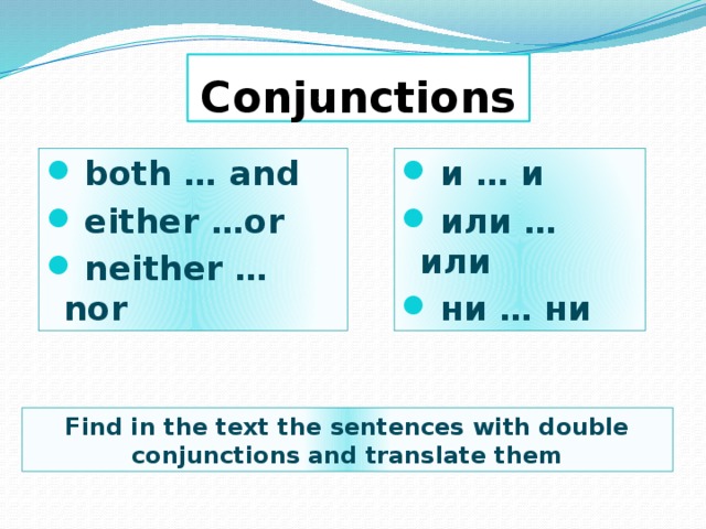 Conjunctions  both … and  either …or  neither … nor  и … и  или … или  ни … ни Find in the text the sentences with double conjunctions and translate them 