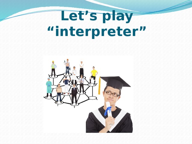 Let’s play “interpreter” 