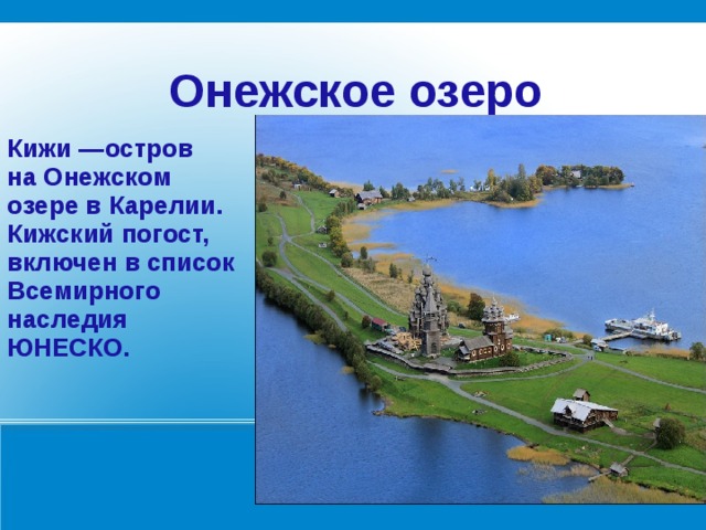 Онежское озеро Кижи —остров на Онежском озере в Карелии. Кижский погост, включен в список Всемирного наследия ЮНЕСКО. 