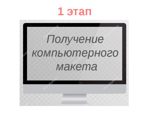 1 этап Получение компьютерного  макета