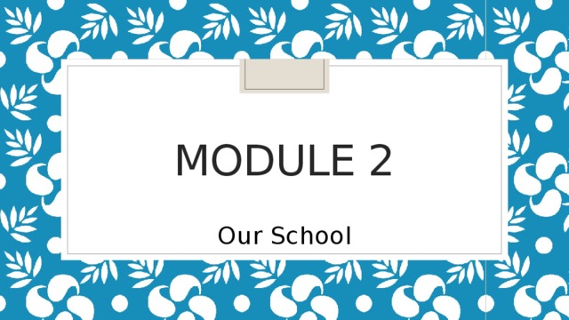 Module 2 Our School 