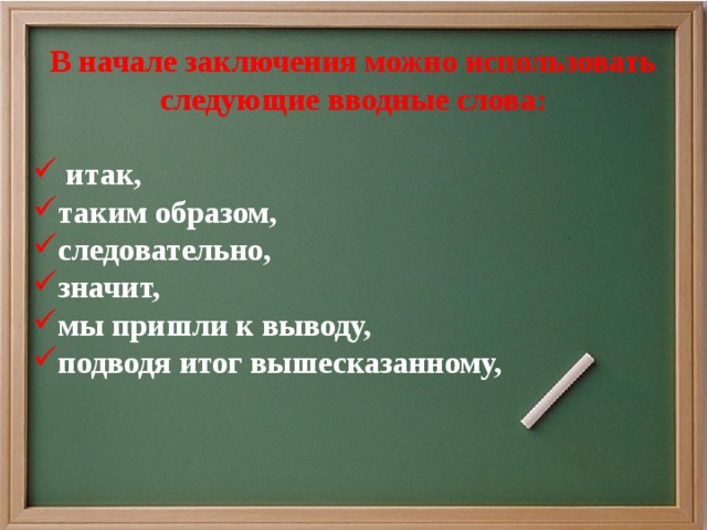 В начале заключения можно использовать следующие вводные слова:   итак, таким образом, следовательно, значит, мы пришли к выводу, подводя итог вышесказанному,   