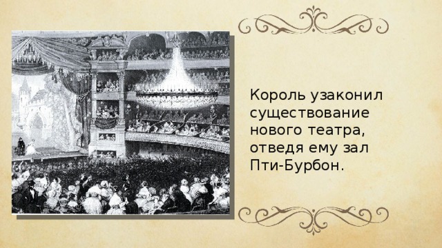 Король узаконил существование нового театра, отведя ему зал Пти-Бурбон. 