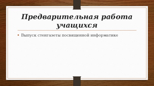 Предварительная работа учащихся Выпуск стенгазеты посвященной информатике 