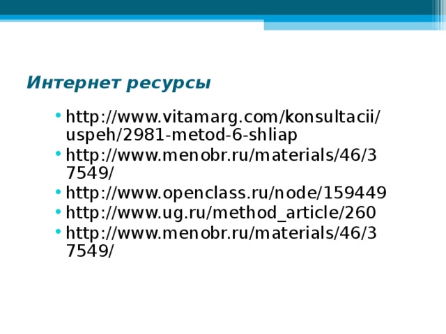 Интернет ресурсы http://www.vitamarg.com/konsultacii/uspeh/2981-metod-6-shliap http://www.menobr.ru/materials/46/37549/ http://www.openclass.ru/node/159449 http://www.ug.ru/method_article/260 http://www.menobr.ru/materials/46/37549/ 