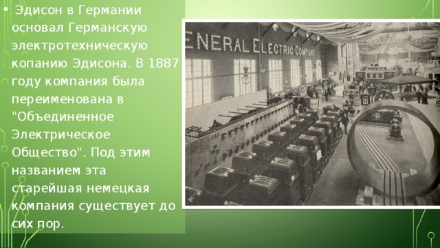  Эдисон в Германии основал Германскую электротехническую копанию Эдисона. В 1887 году компания была переименована в 