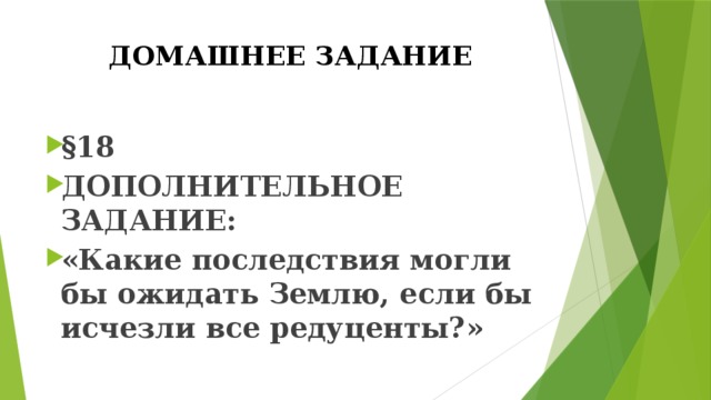 ДОМАШНЕЕ ЗАДАНИЕ §18 ДОПОЛНИТЕЛЬНОЕ ЗАДАНИЕ: «Какие последствия могли бы ожидать Землю, если бы исчезли все редуценты?» 