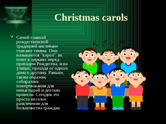 Christmas carols Самой главной рождественской традицией англичане считают гимны. Они называются 