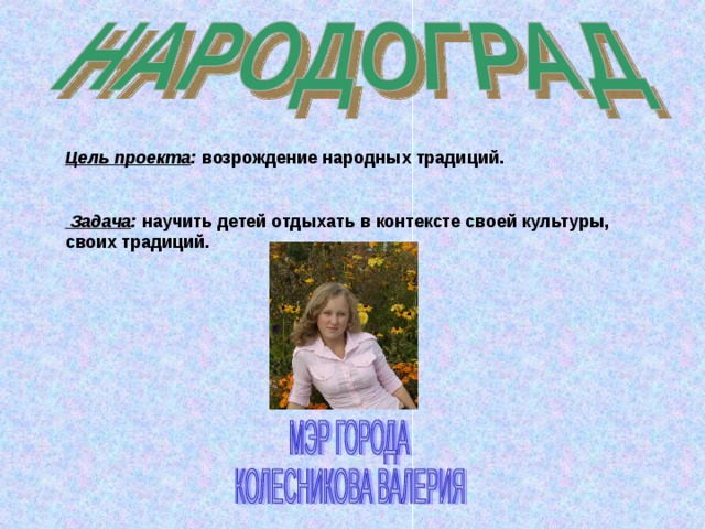 Цель проекта : возрождение народных традиций.   Задача :  научить детей отдыхать в контексте своей культуры, своих традиций.