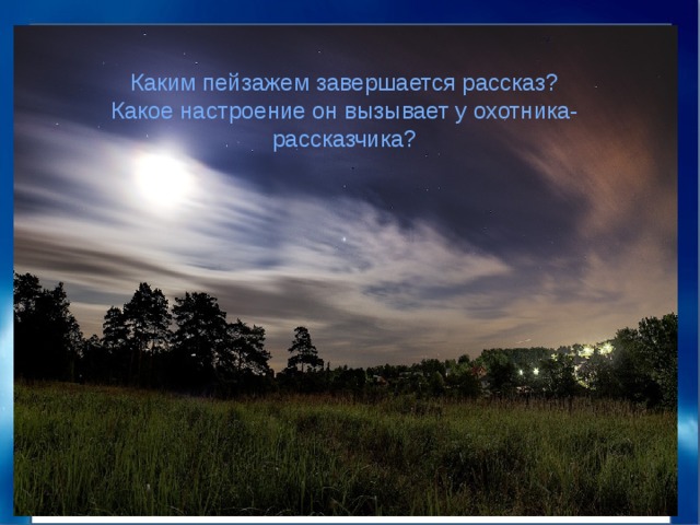 Каким пейзажем завершается рассказ? Какое настроение он вызывает у охотника-рассказчика? 