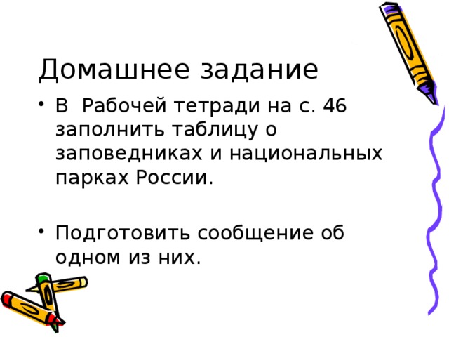 Домашнее задание В Рабочей тетради на с. 46 заполнить таблицу о заповедниках и национальных парках России. Подготовить сообщение об одном из них. 