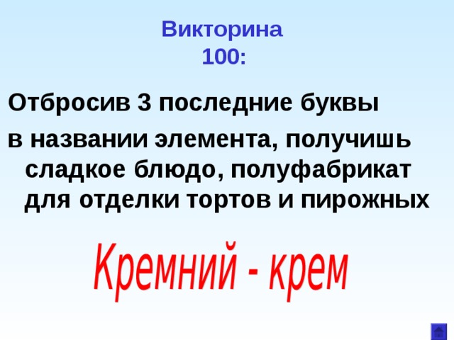 Викторина  100: Отбросив 3 последние буквы в названии элемента, получишь сладкое блюдо, полуфабрикат для отделки тортов и пирожных 