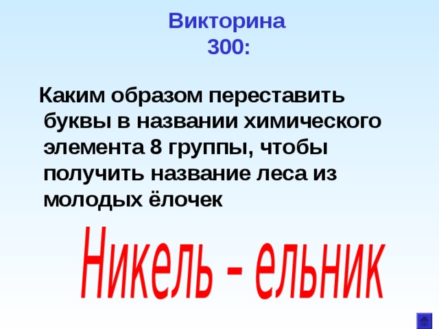 Викторина  300:  Каким образом переставить буквы в названии химического элемента 8 группы, чтобы получить название леса из молодых ёлочек 