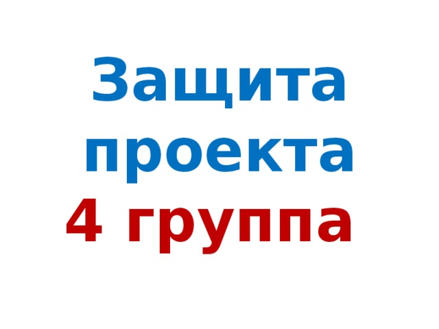 Защита  проекта  4 группа 