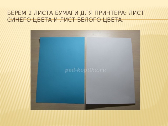 Берем 2 листа бумаги для принтера: лист синего цвета и лист белого цвета. 