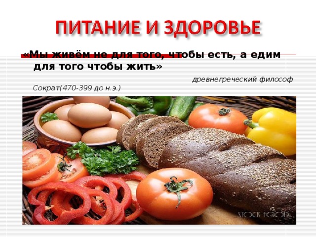 «Мы живём не для того, чтобы есть, а едим для того чтобы жить» древнегреческий философ Сократ(470-399 до н.э.) 