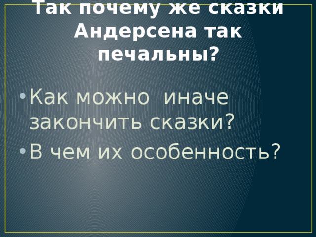 Так почему же сказки Андерсена так печальны? Как можно иначе закончить сказки? В чем их особенность? 