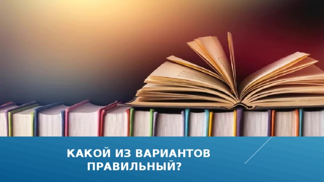  какой из вариантов  правильный? 