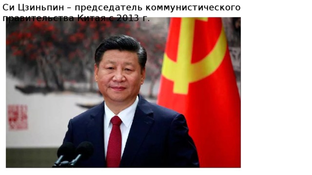 Си Цзиньпин – председатель коммунистического правительства Китая с 2013 г. 