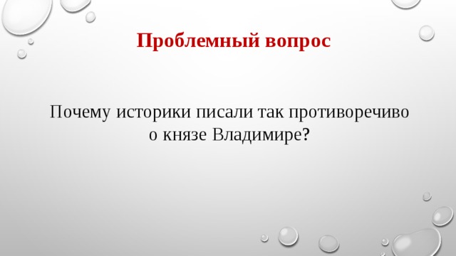 Проблемный вопрос Почему историки писали так противоречиво  о князе Владимире? 