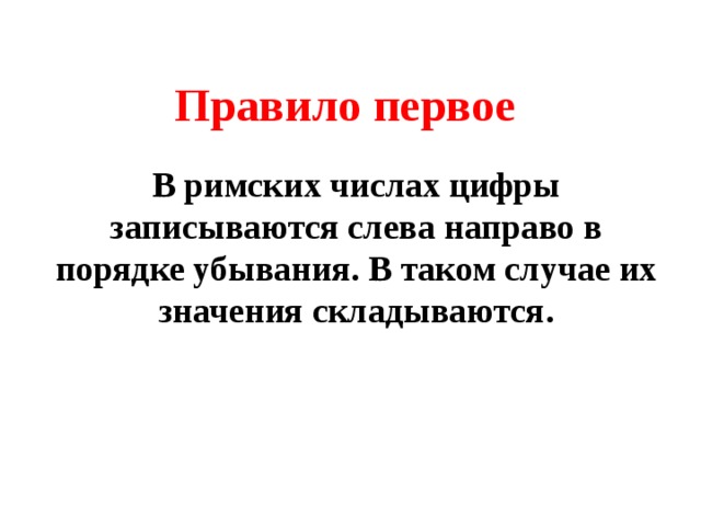 Правило первое В римских числах цифры записываются слева направо в порядке убывания. В таком случае их значения складываются. 