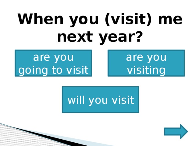      When you (visit) me next year?       are you going to visit are you visiting will you visit 