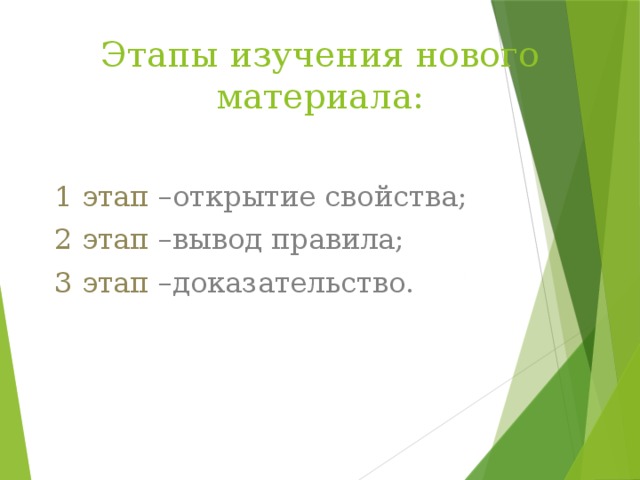 Этапы изучения нового материала: 1 этап –открытие свойства; 2 этап –вывод правила; 3 этап –доказательство. 