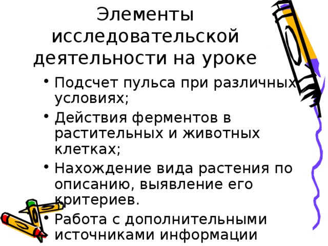 Элементы исследовательской деятельности на уроке Подсчет пульса при различных условиях; Действия ферментов в растительных и животных клетках; Нахождение вида растения по описанию, выявление его критериев. Работа с дополнительными источниками информации 