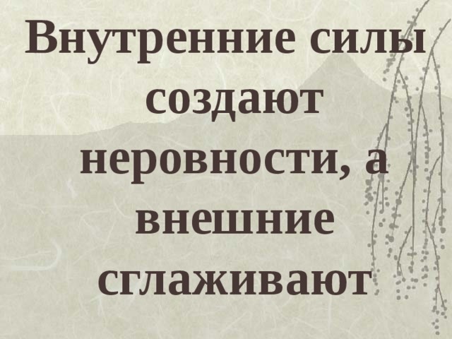 Внутренние силы создают неровности, а внешние сглаживают 