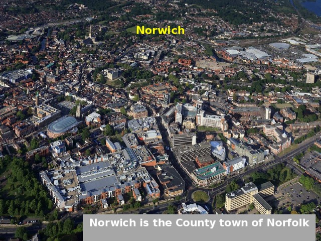 Norwich Norwich is the County town of Norfolk 