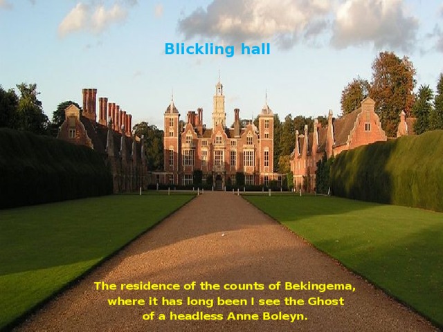 Blickling hall The residence of the counts of Bekingema,  where it has long been I see the Ghost of a headless Anne Boleyn. 