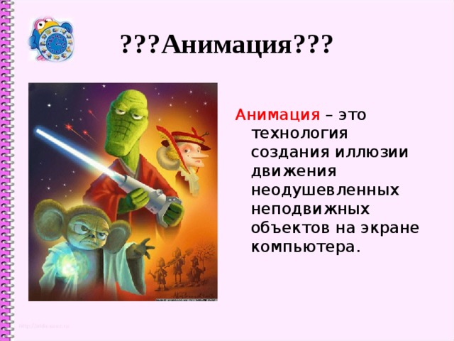 ???Анимация??? Анимация  – это технология создания иллюзии движения неодушевленных неподвижных объектов на экране компьютера. 