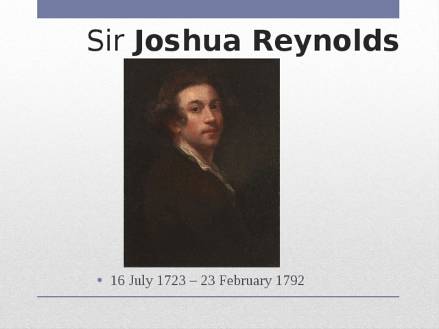 Sir  Joshua Reynolds 16 July 1723 – 23 February 1792 