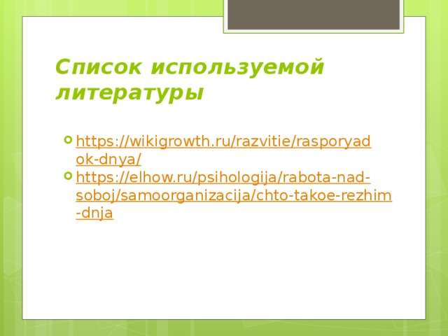 Список используемой литературы https://wikigrowth.ru/razvitie/rasporyadok-dnya/ https://elhow.ru/psihologija/rabota-nad-soboj/samoorganizacija/chto-takoe-rezhim-dnja 