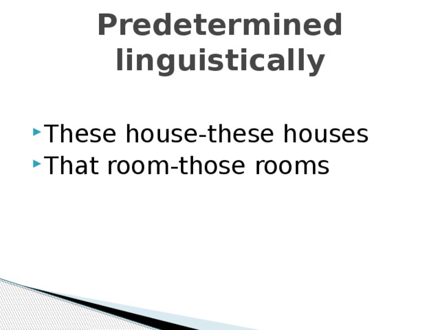 Predetermined linguistically These house-these houses That room-those rooms 
