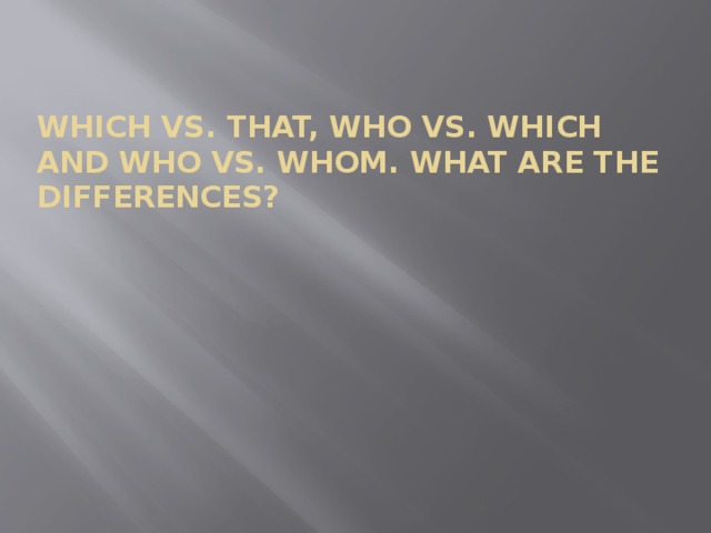 Which vs. That, Who vs. Which and Who vs. Whom. What are the Differences?   